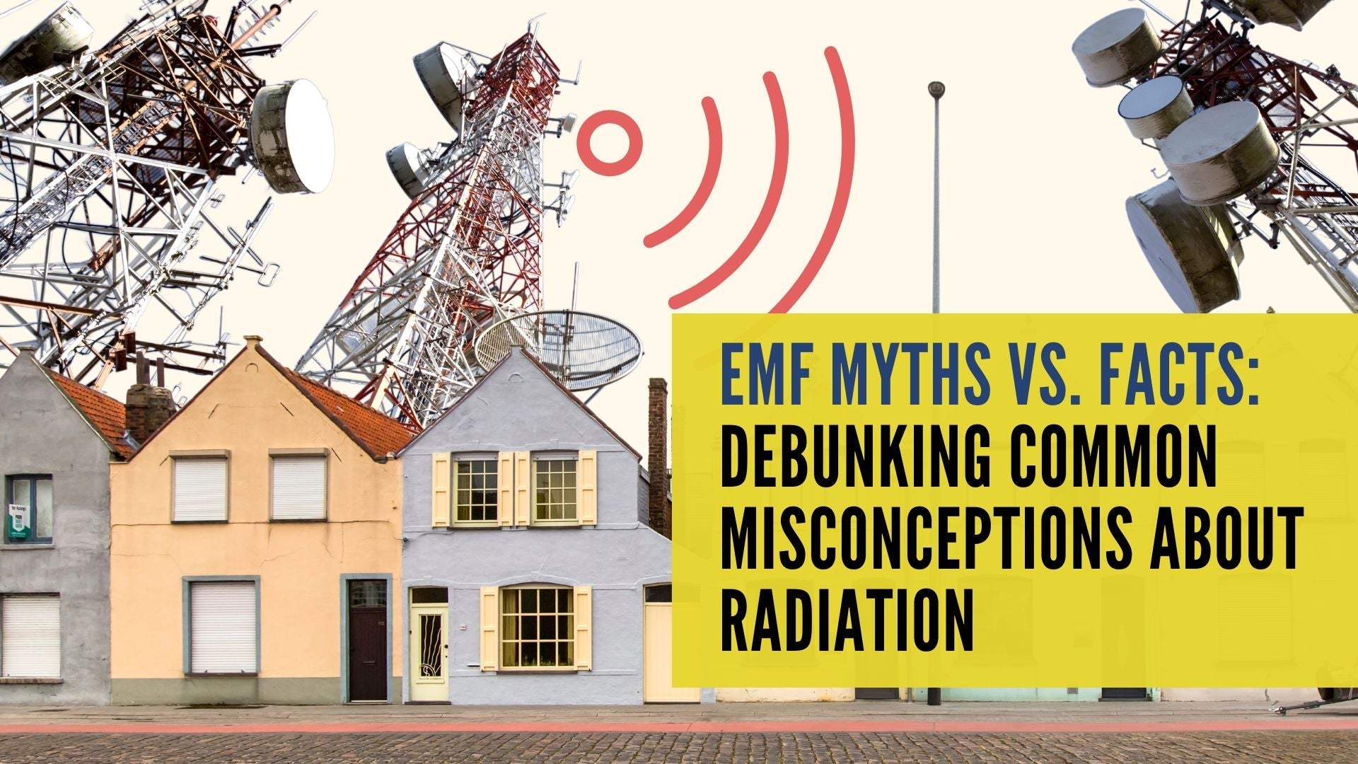 EMF Myths vs. Facts: Debunking Common Misconceptions About Radiation