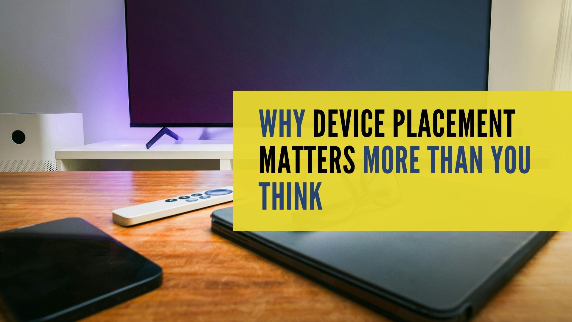 Why Device Placement Matters More Than You Think