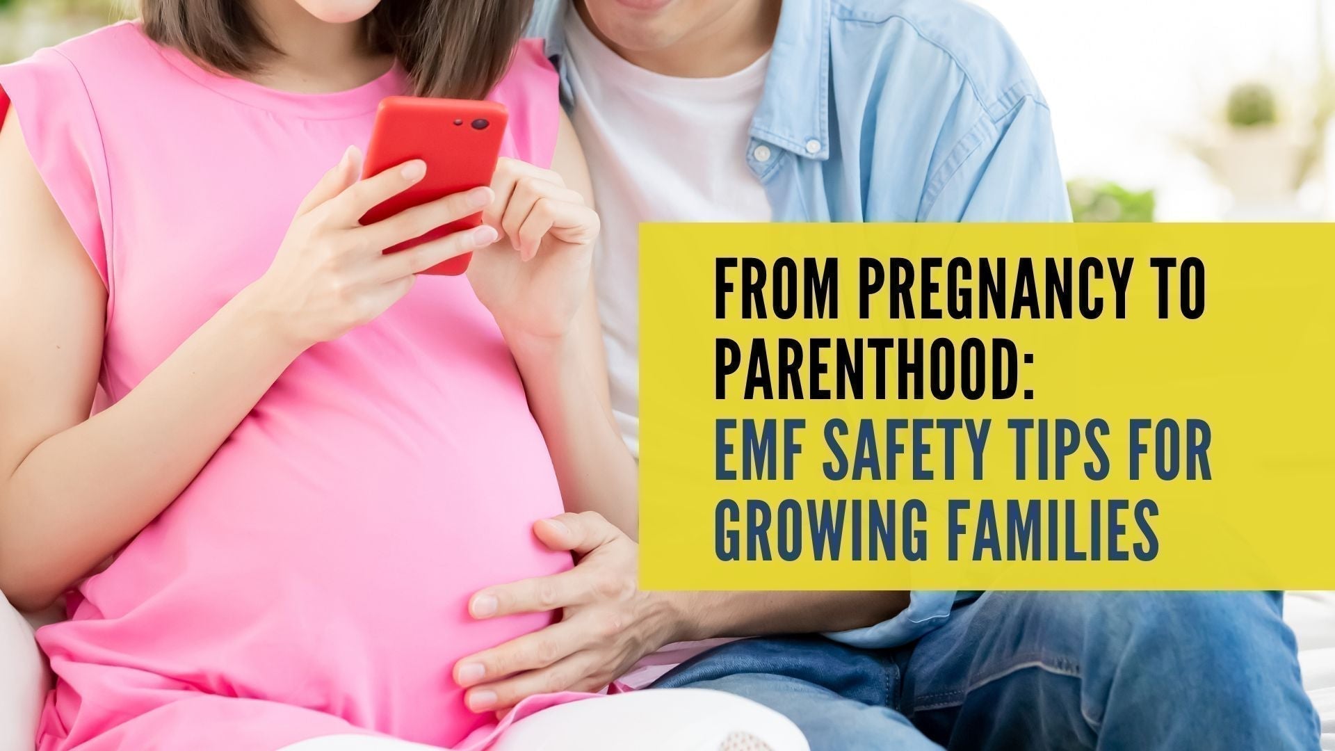 From Pregnancy to Parenthood: EMF Safety Tips for Growing Families