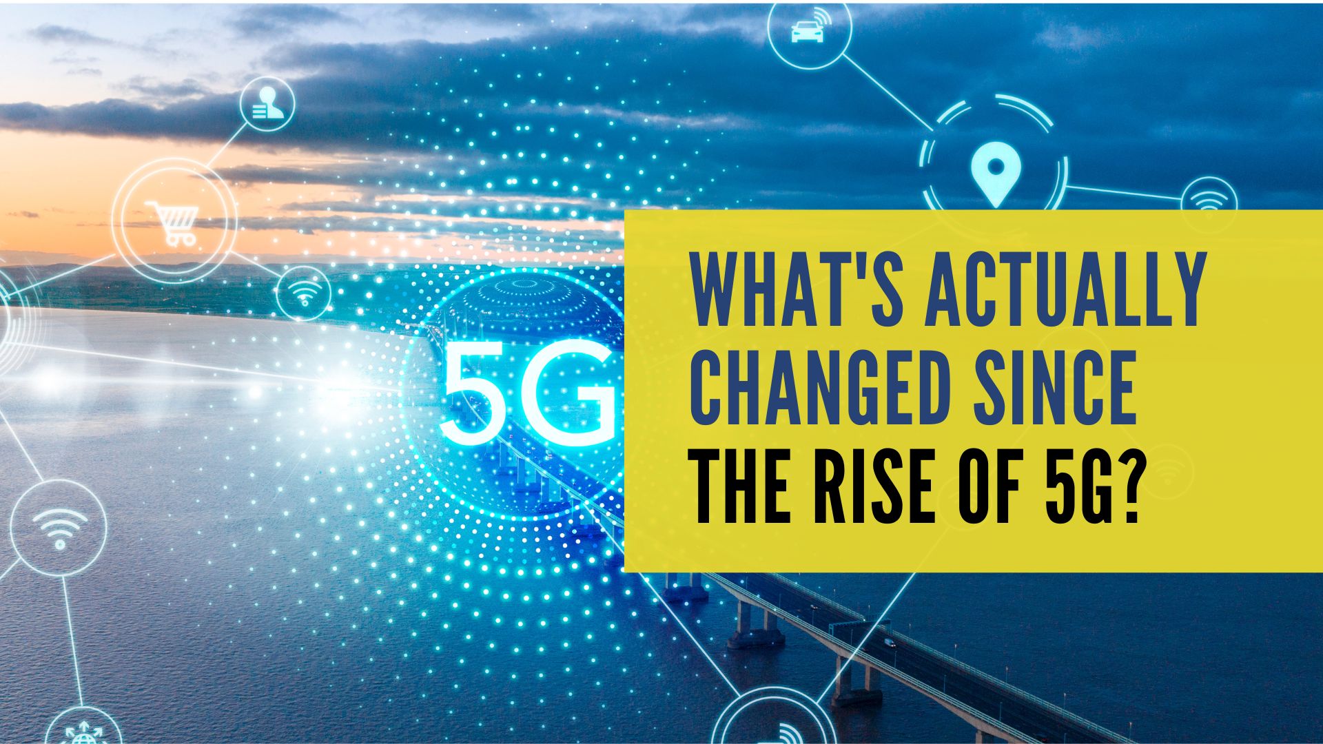 What's Actually Changed Since the Rise of 5G?