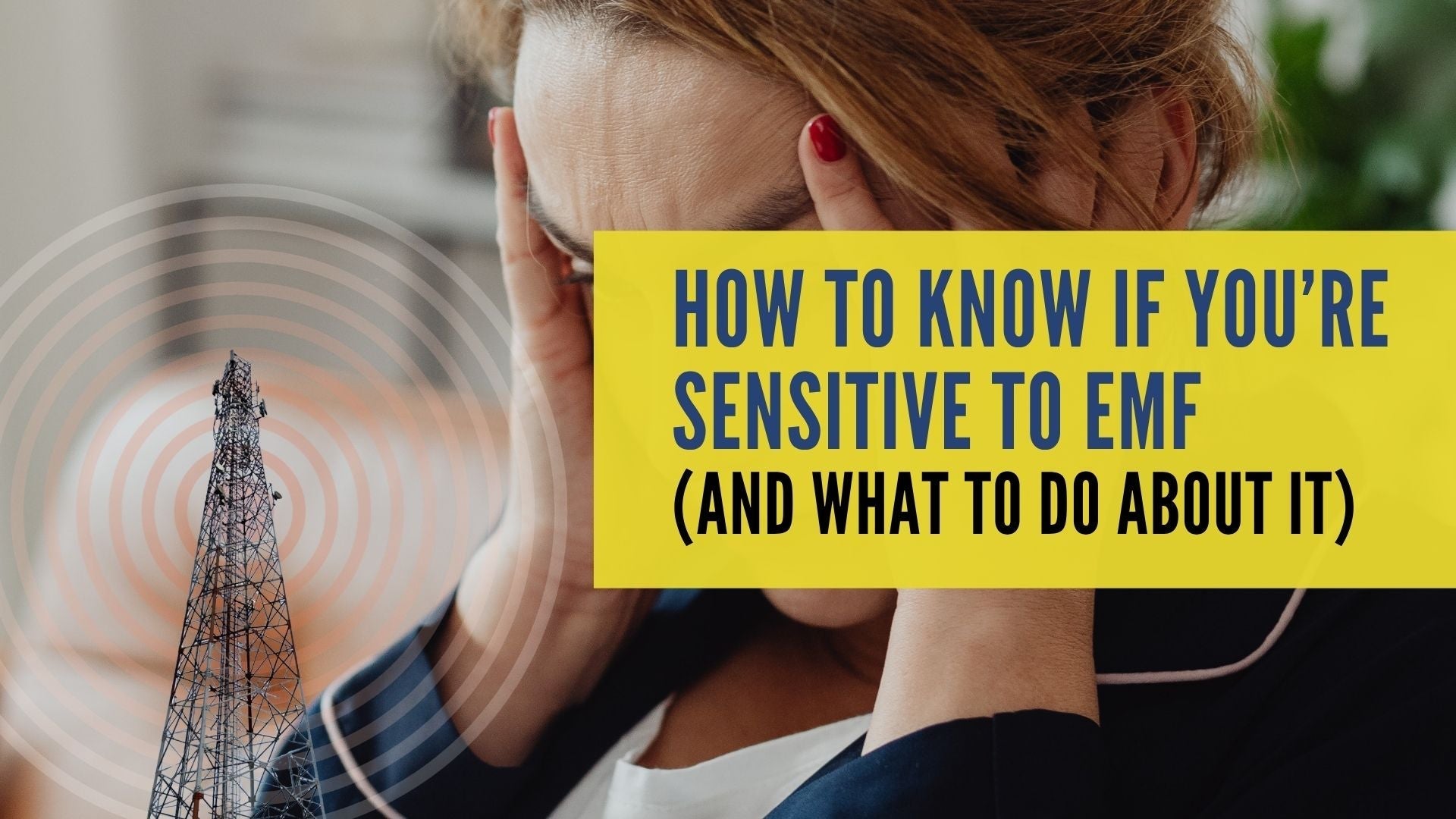 How to Know If You’re Sensitive to EMF (and What to Do About It)