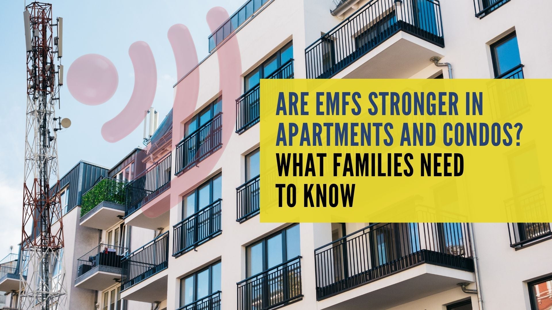 Are EMFs Stronger in Apartments and Condos? What Families Need to Know